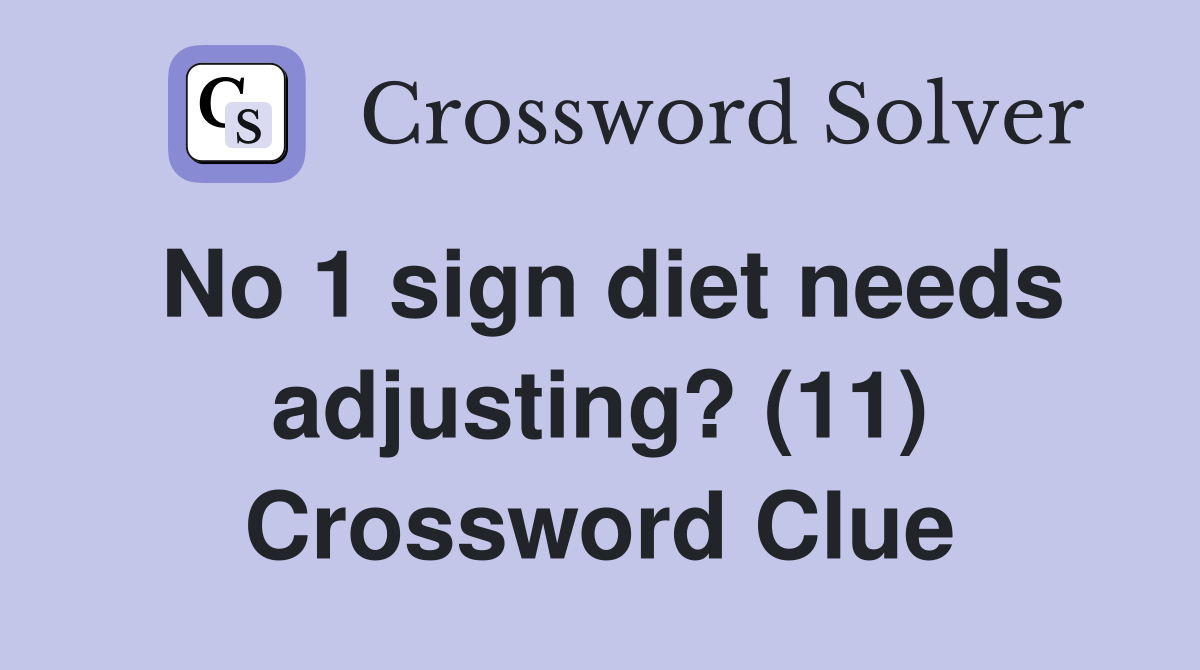 No 1 sign diet needs adjusting? (11) Crossword Clue