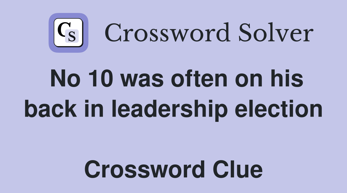 No 10 was often on his back in leadership election  Crossword Clue