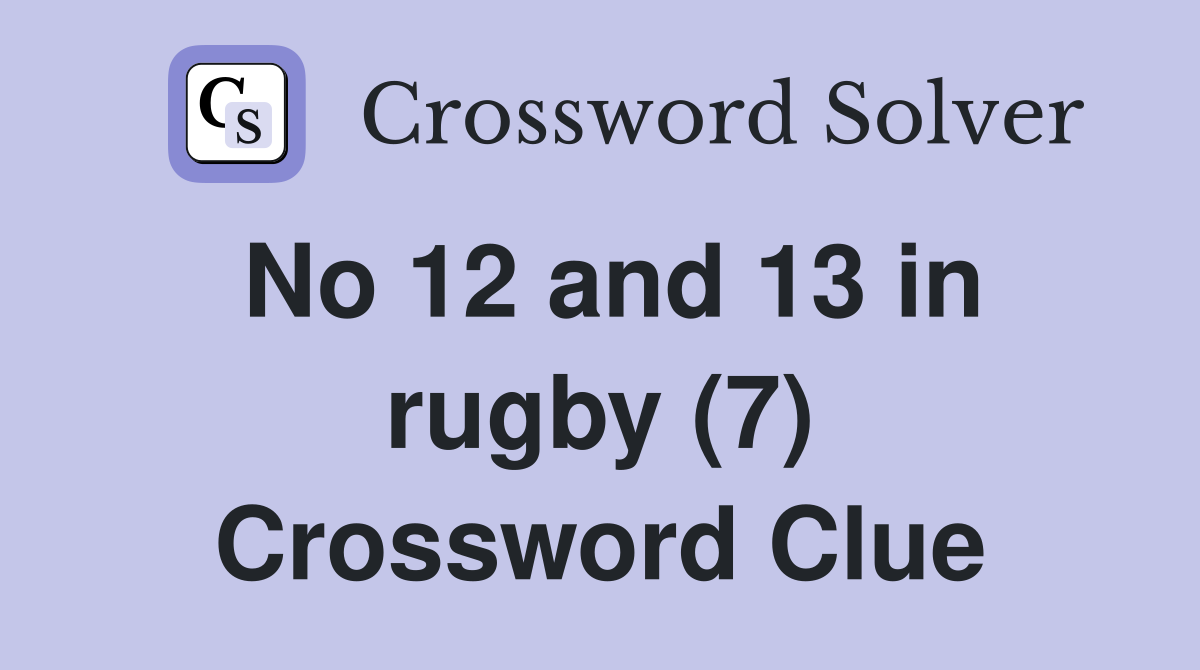 No 12 and 13 in rugby (7) Crossword Clue