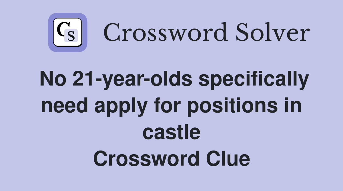 No 21-year-olds specifically need apply for positions in castle Crossword Clue