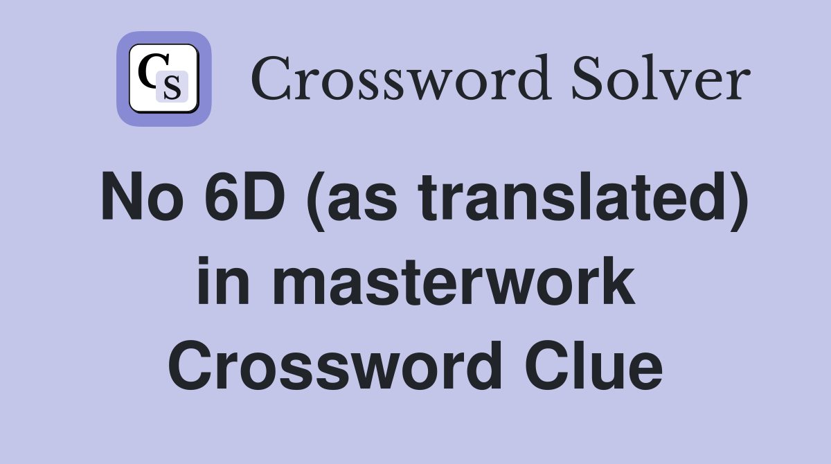No 6D (as translated) in masterwork Crossword Clue
