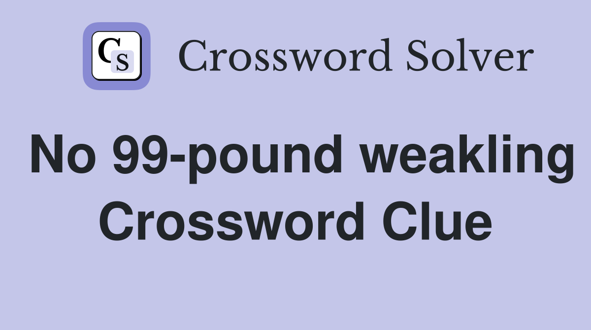 No 99-pound weakling Crossword Clue