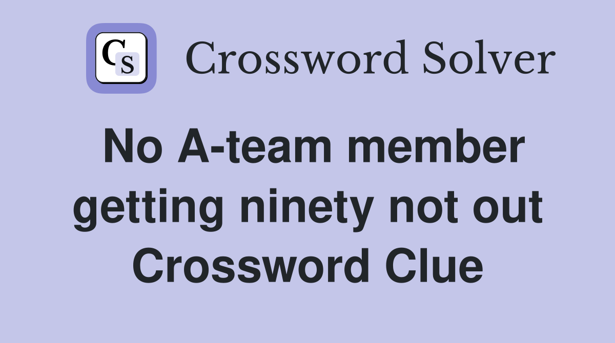 No A-team member getting ninety not out Crossword Clue