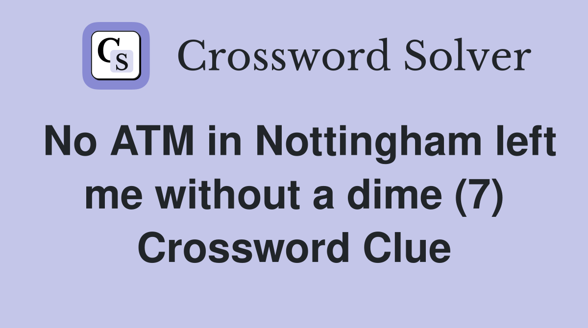 No ATM in Nottingham left me without a dime (7) Crossword Clue