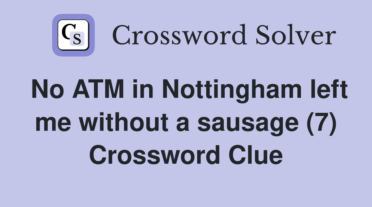 No ATM in Nottingham left me without a sausage (7) Crossword Clue