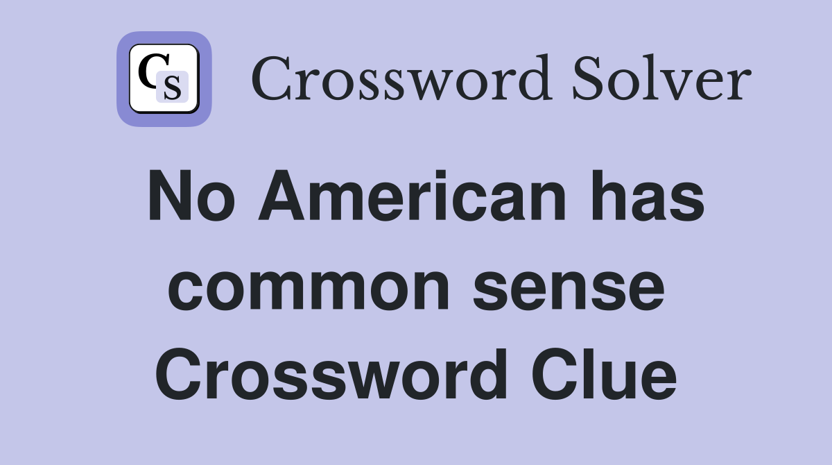 No American has common sense Crossword Clue