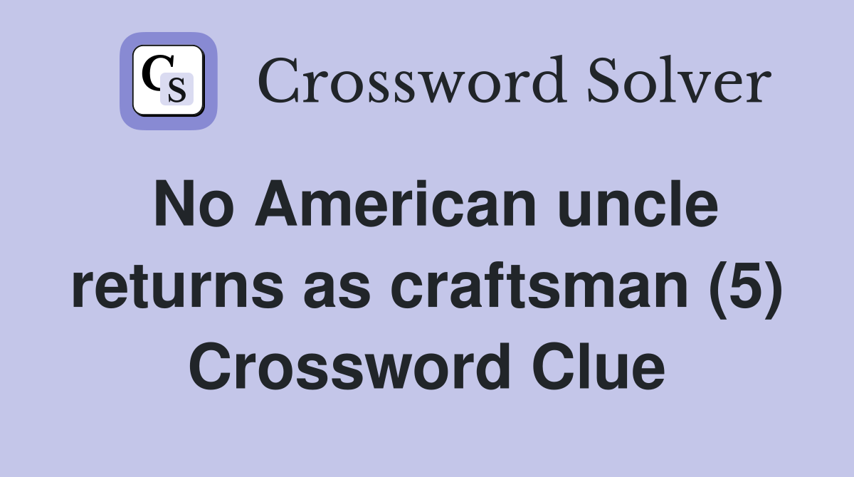 No American uncle returns as craftsman (5) Crossword Clue