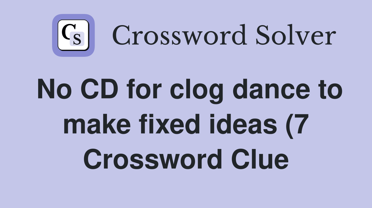 for clog dance to make fixed ideas (7) Crossword Clue Answers for clog dance to make fixed ideas (7) Crossword Clue Answers