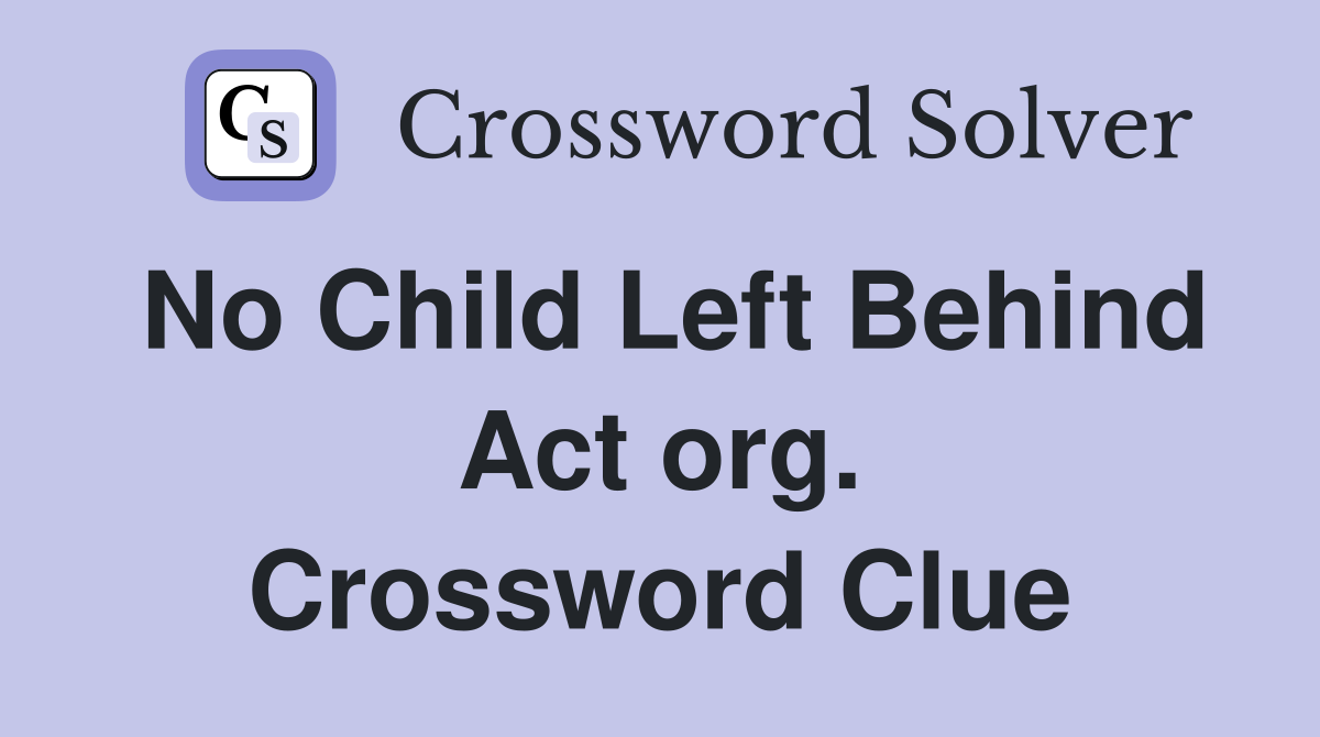 No Child Left Behind Act org. Crossword Clue