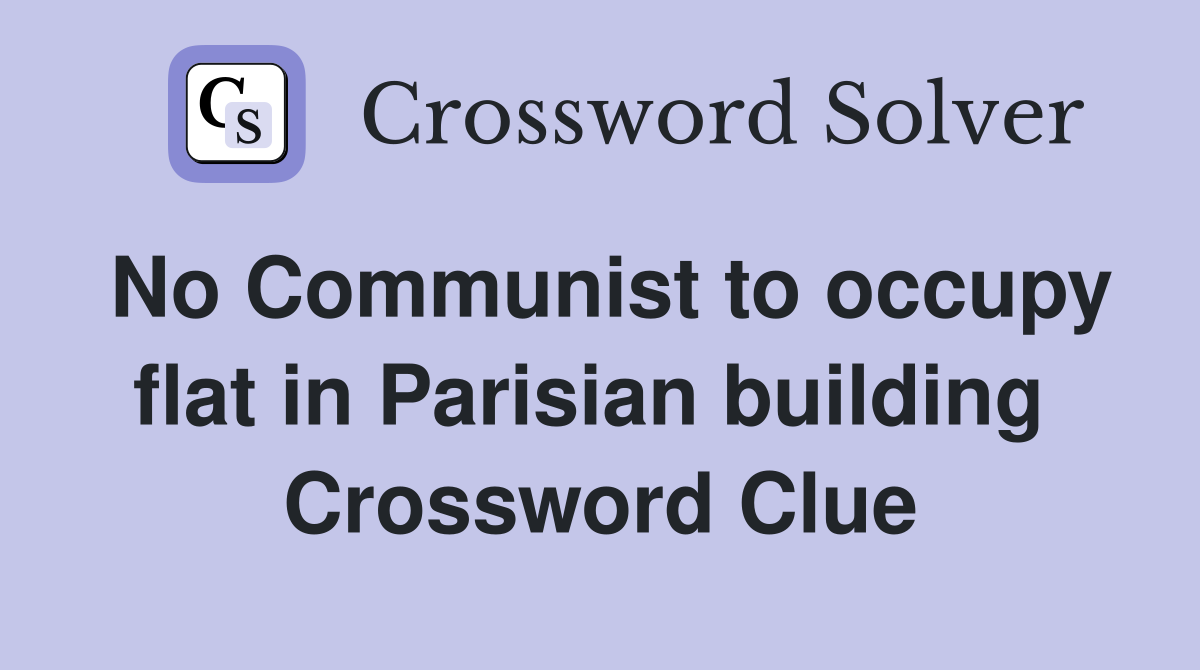 No Communist to occupy flat in Parisian building  Crossword Clue