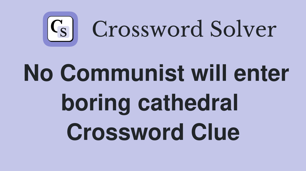 No Communist will enter boring cathedral  Crossword Clue