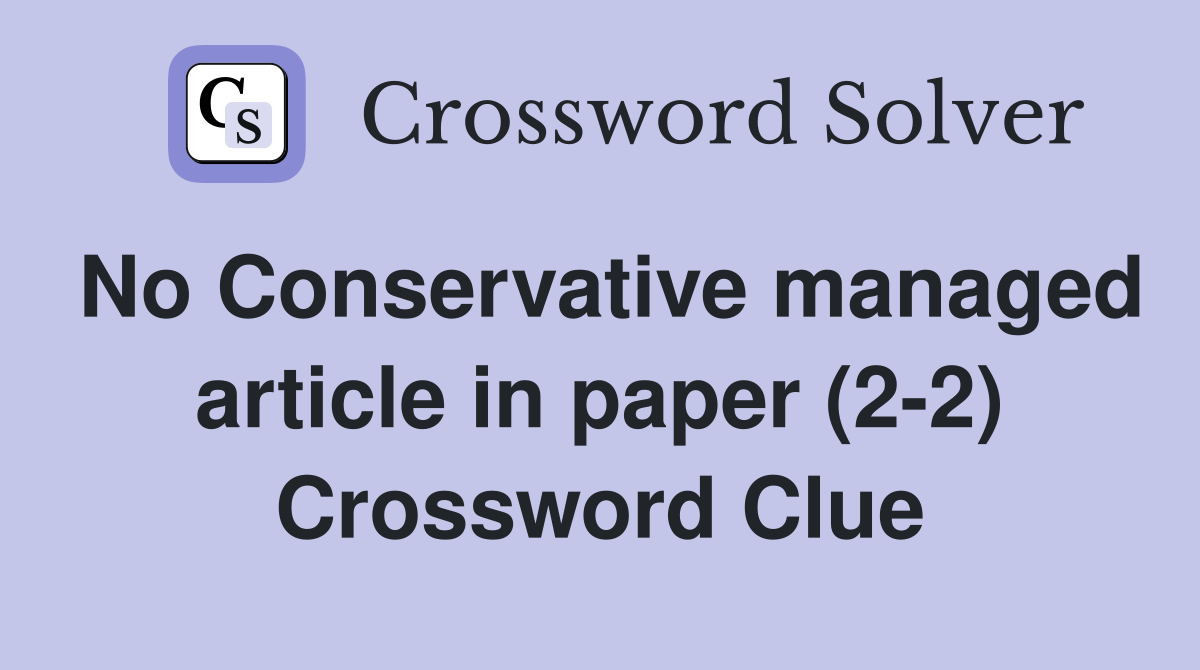 No Conservative managed article in paper (2-2) Crossword Clue