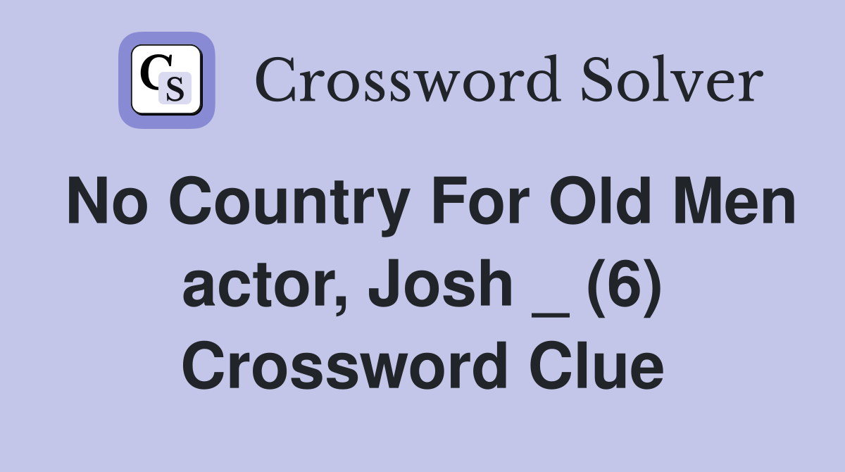No Country For Old Men actor, Josh _ (6) Crossword Clue