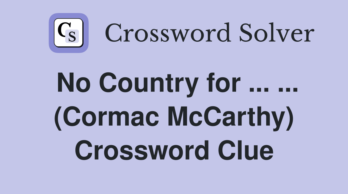 No Country for ... ... (Cormac McCarthy) Crossword Clue