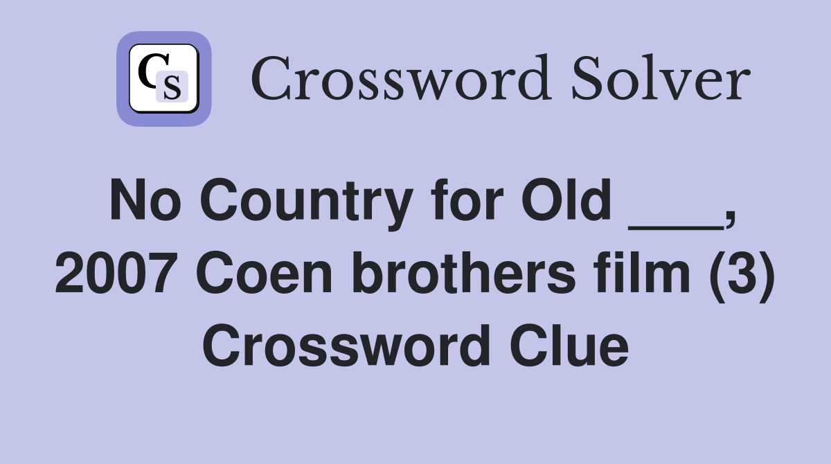 No Country for Old ___, 2007 Coen brothers film (3) Crossword Clue