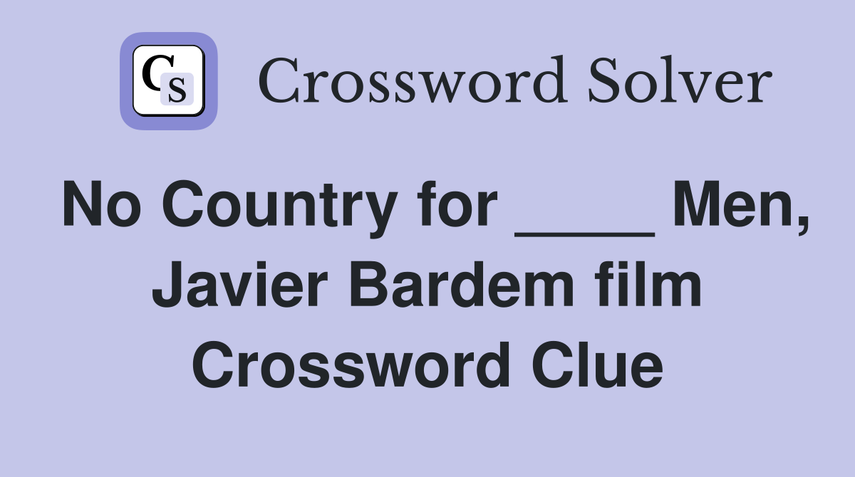 No Country for ____ Men, Javier Bardem film Crossword Clue