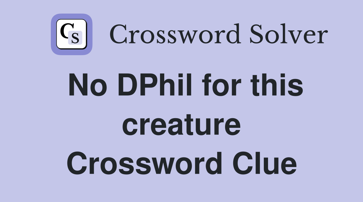 No DPhil for this creature Crossword Clue