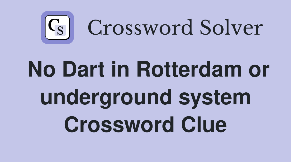 No Dart in Rotterdam or underground system Crossword Clue