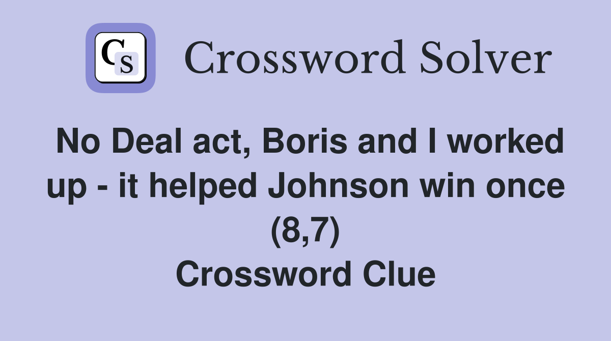 No Deal act, Boris and I worked up - it helped Johnson win once (8,7) Crossword Clue