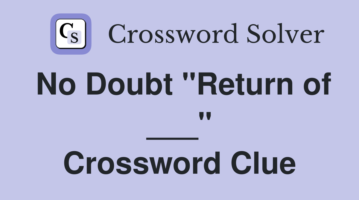 No Doubt "Return of ___" Crossword Clue