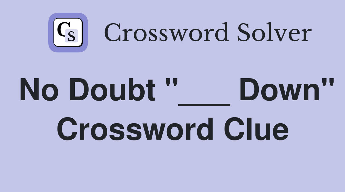 No Doubt "___ Down" Crossword Clue
