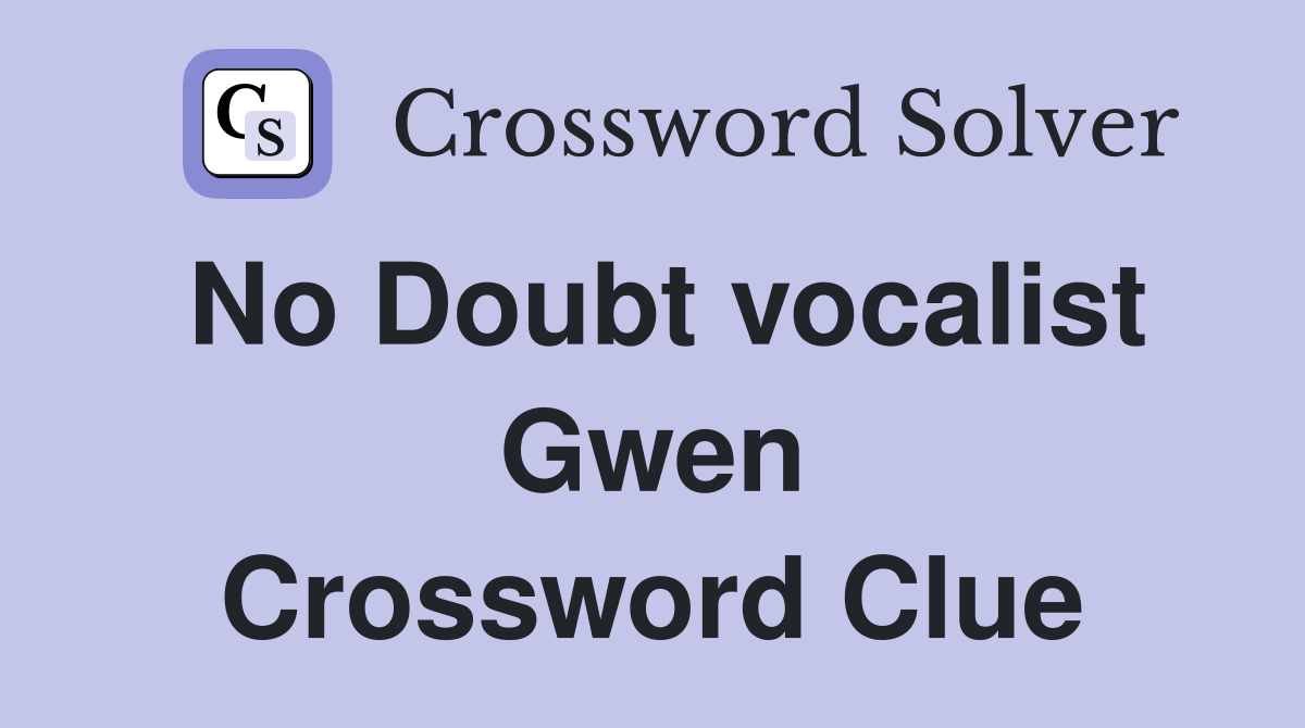 No Doubt vocalist Gwen Crossword Clue