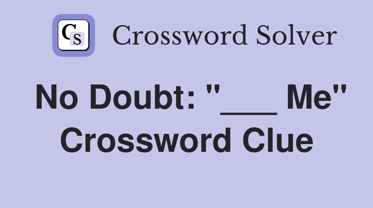 No Doubt: "___ Me" Crossword Clue