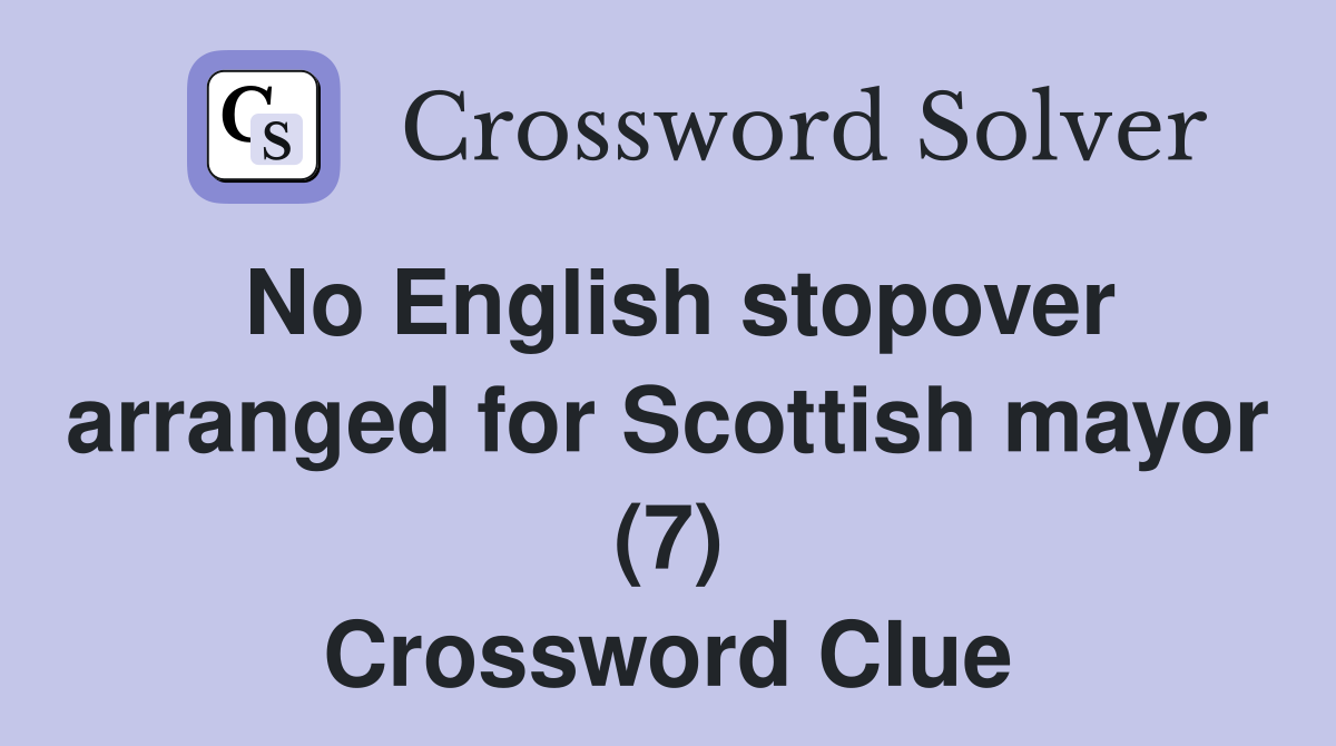 No English stopover arranged for Scottish mayor (7) Crossword Clue