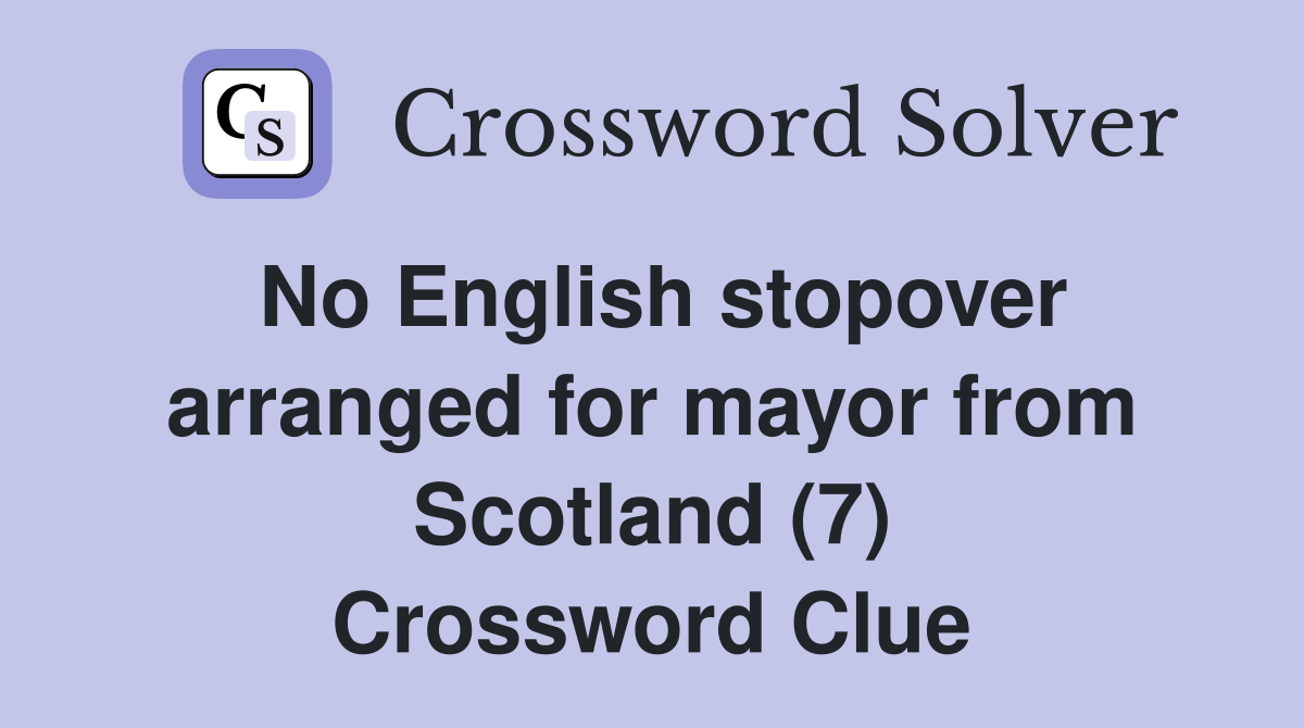 No English stopover arranged for mayor from Scotland (7) Crossword Clue