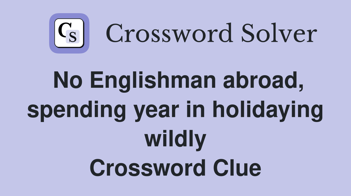 No Englishman abroad, spending year in holidaying wildly Crossword Clue