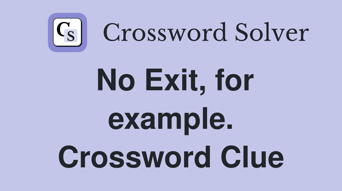 No Exit, for example. Crossword Clue