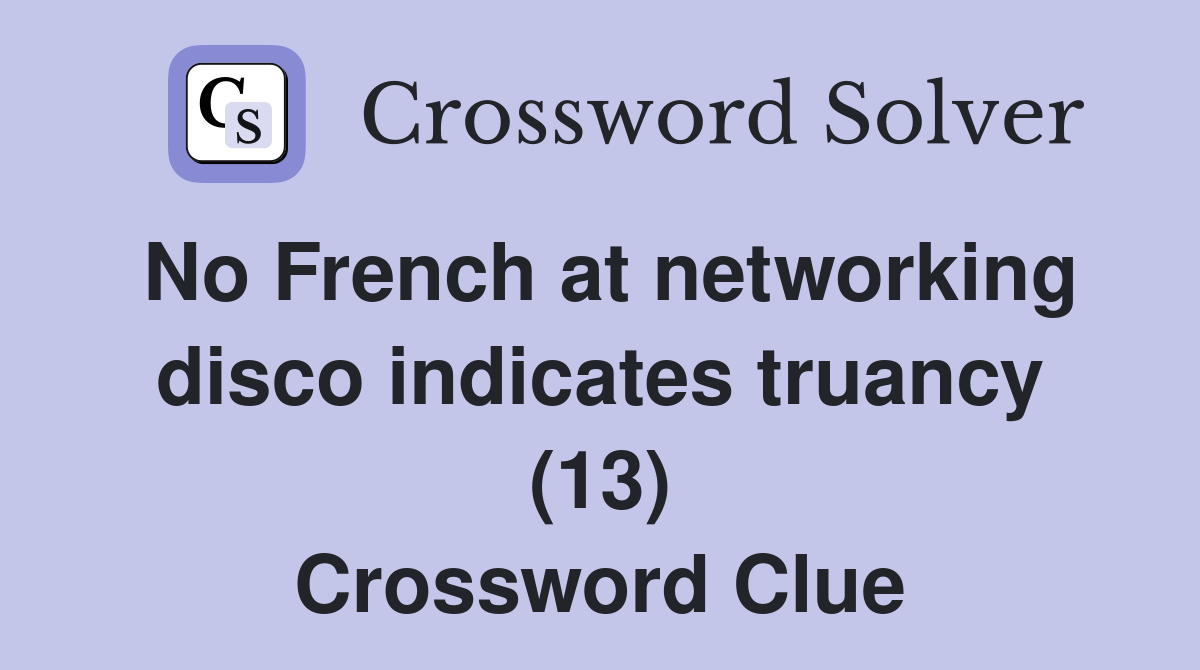 No French at networking disco indicates truancy (13) Crossword Clue