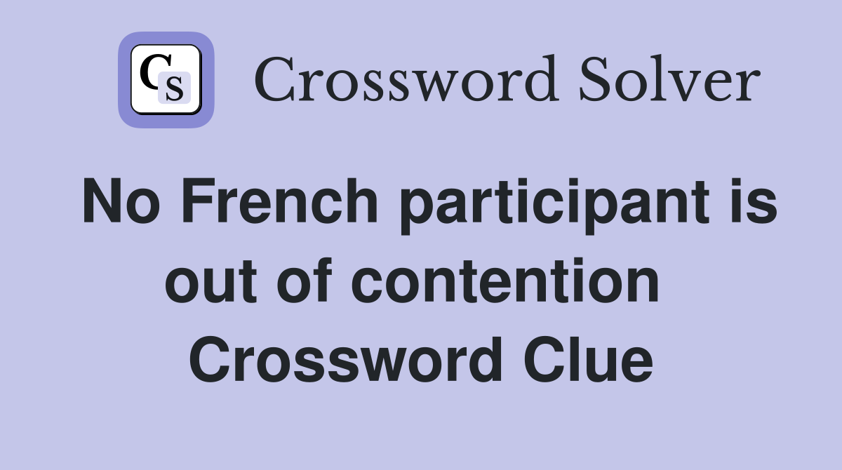 No French participant is out of contention  Crossword Clue
