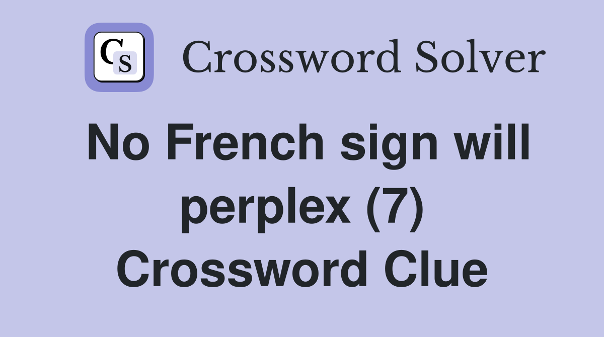 No French sign will perplex (7) Crossword Clue