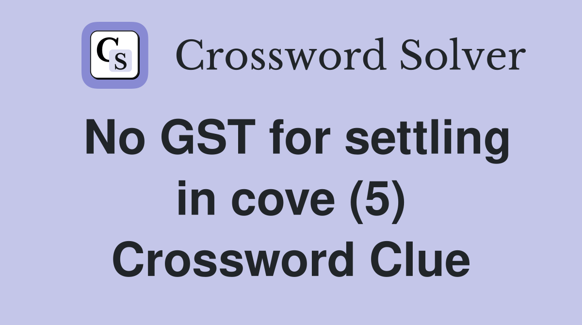 No GST for settling in cove (5) Crossword Clue