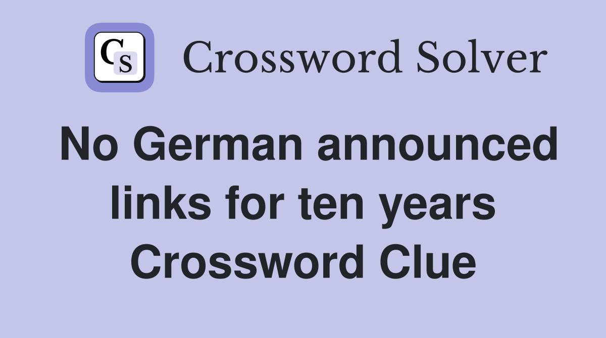 No German announced links for ten years Crossword Clue