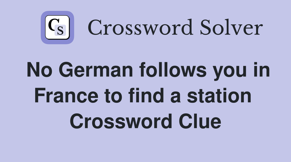 No German follows you in France to find a station  Crossword Clue