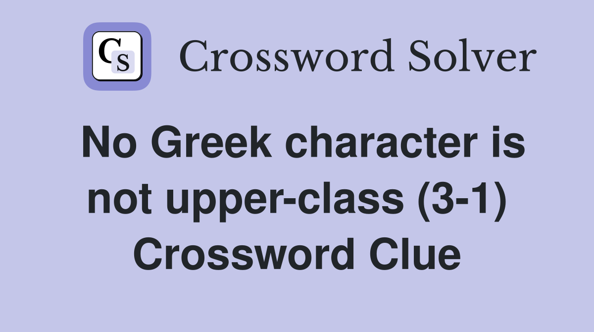 No Greek character is not upper-class (3-1) Crossword Clue