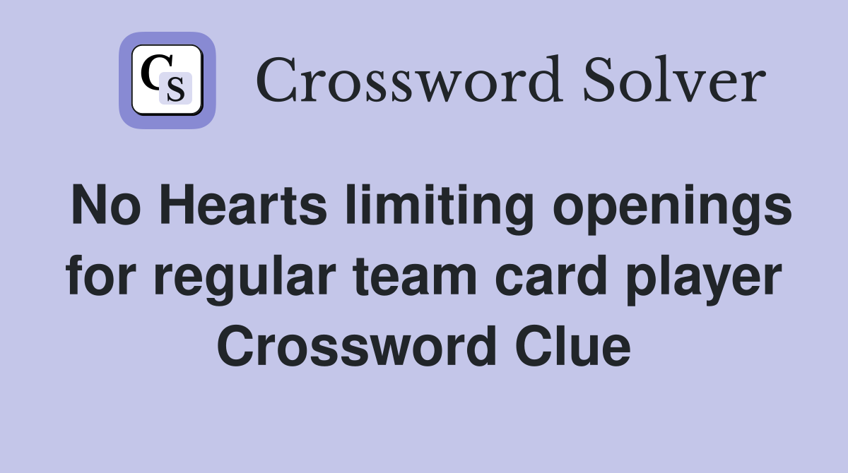 No Hearts limiting openings for regular team card player Crossword Clue