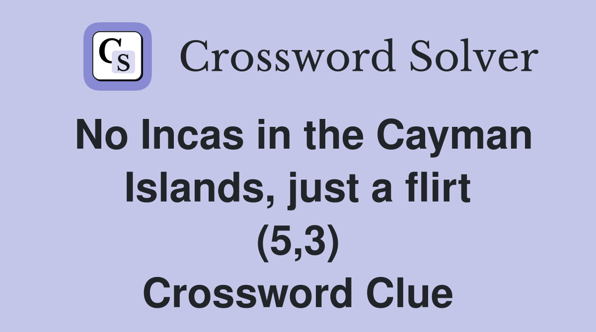 No Incas in the Cayman Islands, just a flirt (5,3) Crossword Clue