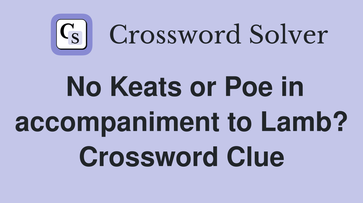 No Keats or Poe in accompaniment to Lamb? Crossword Clue
