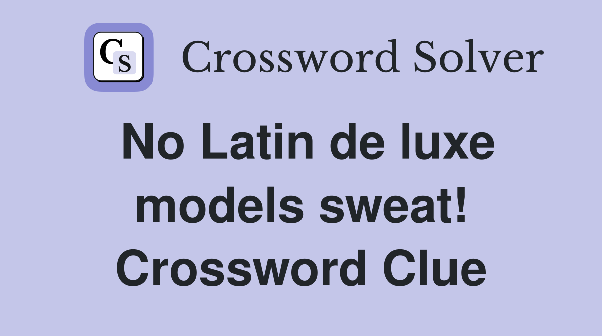 No Latin de luxe models sweat! Crossword Clue