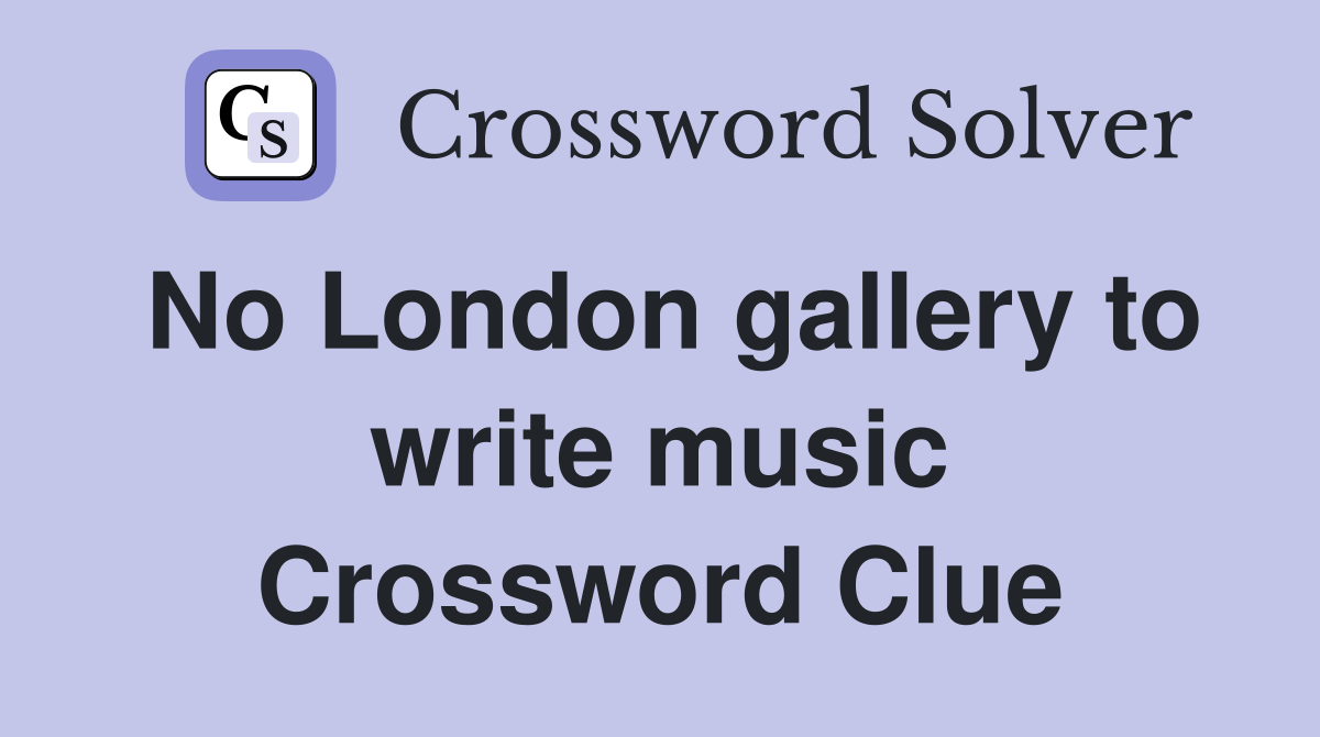 No London gallery to write music Crossword Clue