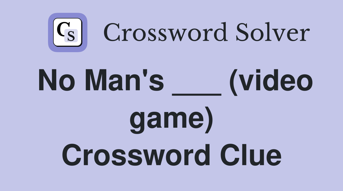 No Man's ___ (video game) Crossword Clue