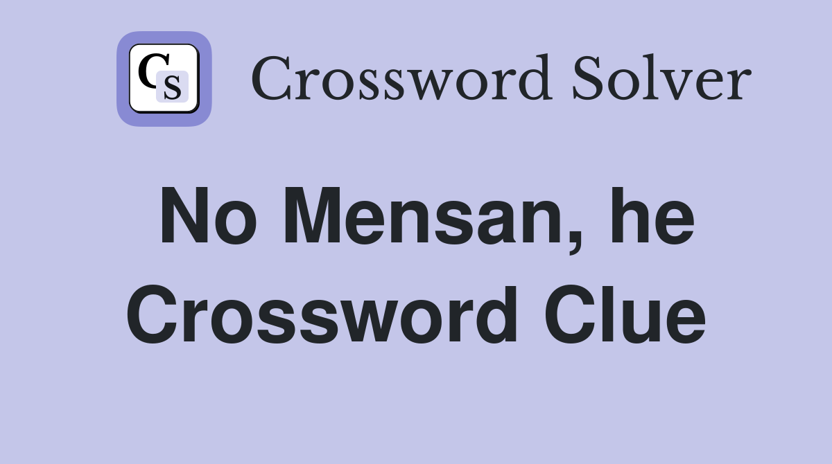 No Mensan, he Crossword Clue