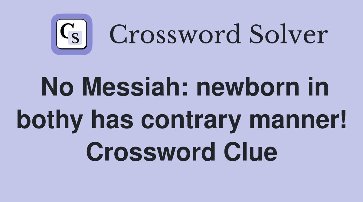 No Messiah: newborn in bothy has contrary manner! Crossword Clue