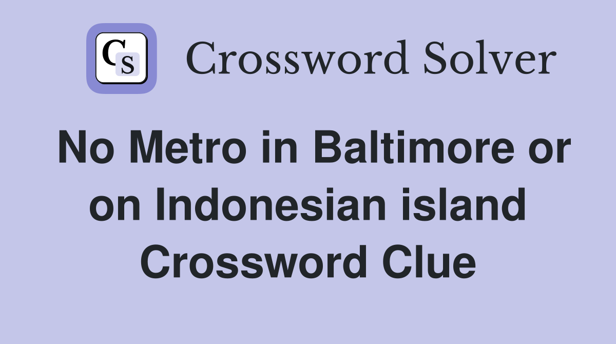No Metro in Baltimore or on Indonesian island Crossword Clue