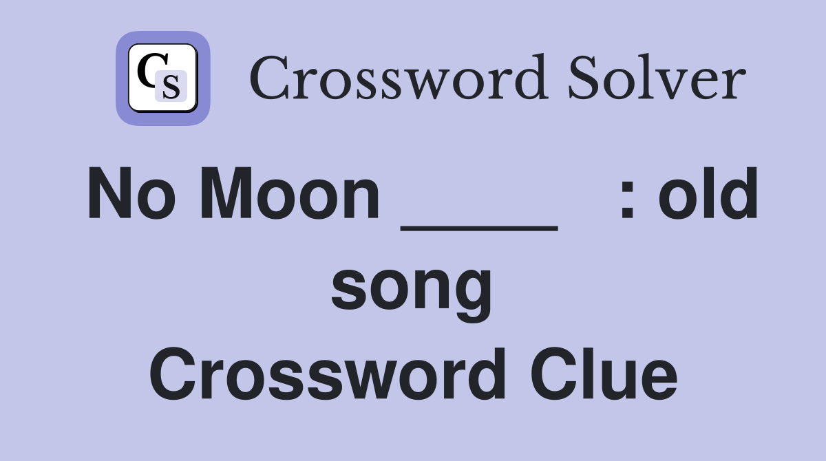 No Moon ____   : old song Crossword Clue