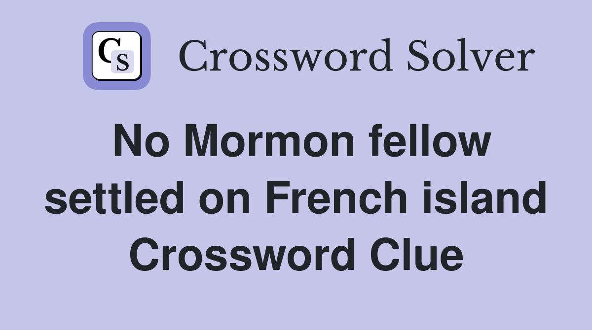 No Mormon fellow settled on French island Crossword Clue