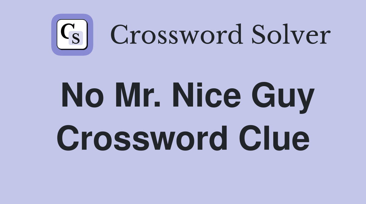 No Mr. Nice Guy Crossword Clue